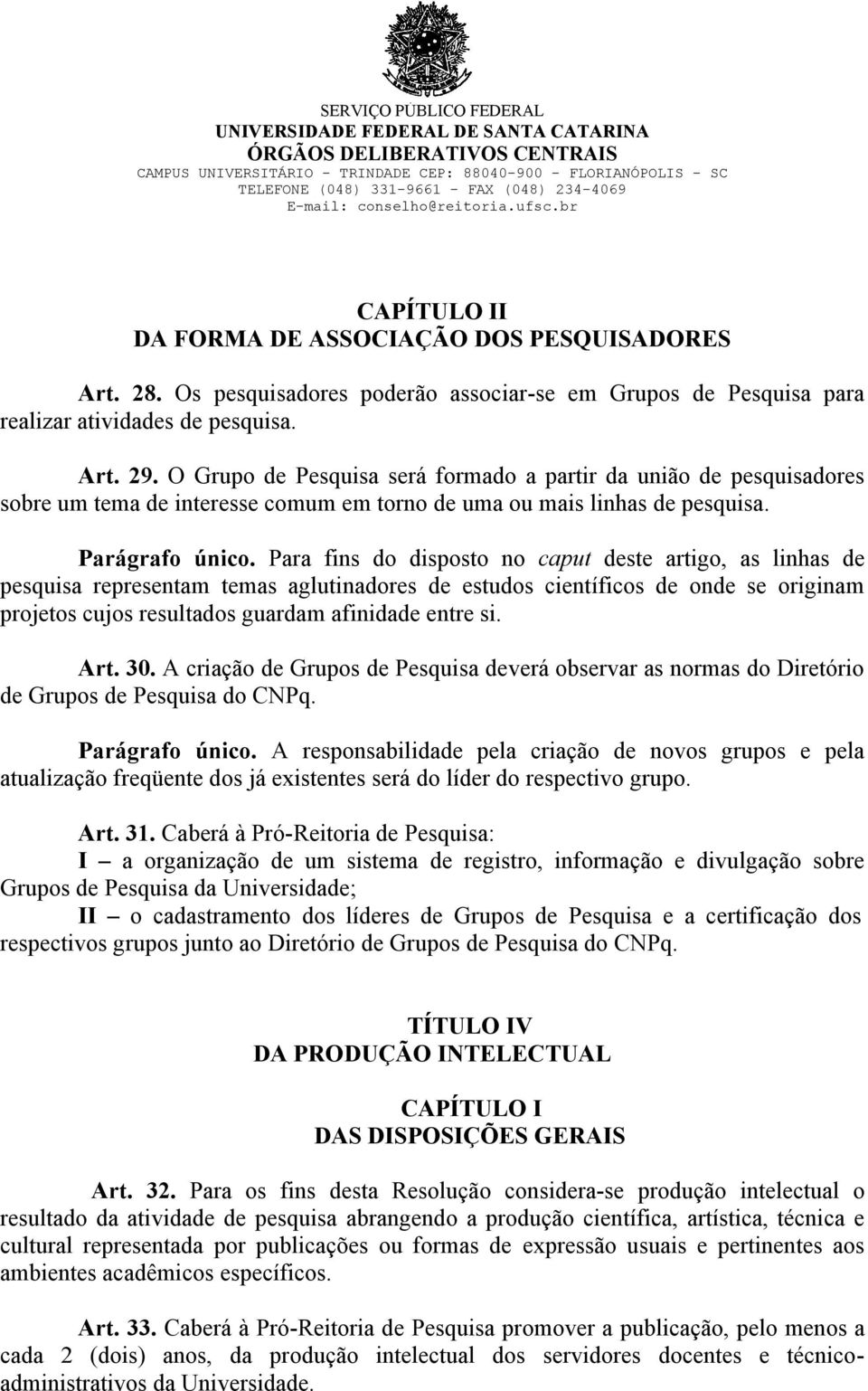 Para fins do disposto no caput deste artigo, as linhas de pesquisa representam temas aglutinadores de estudos científicos de onde se originam projetos cujos resultados guardam afinidade entre si. Art.