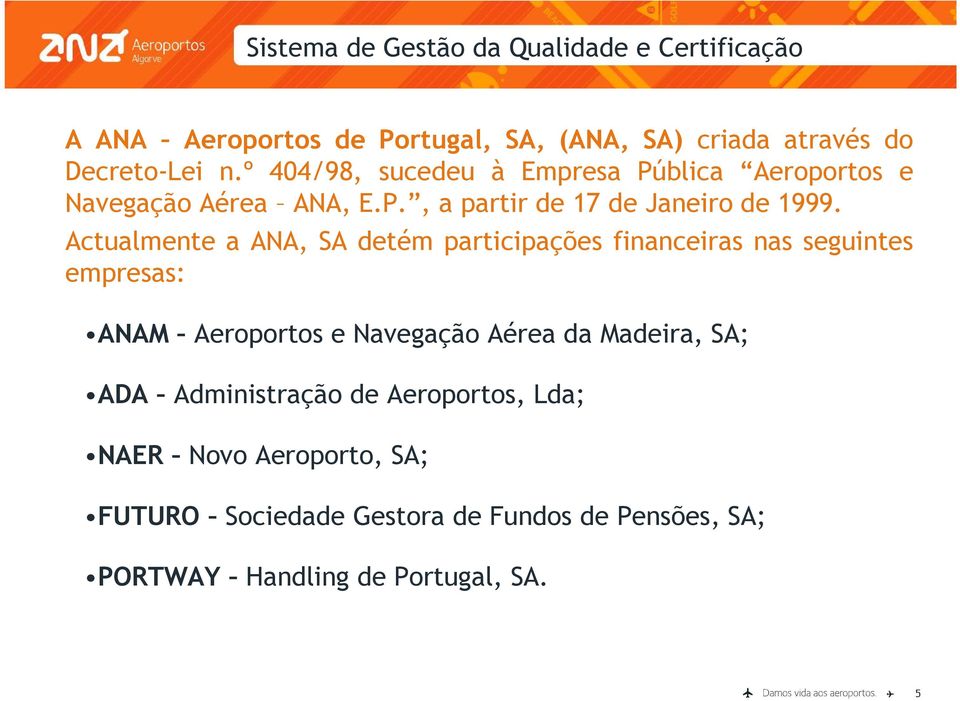 Actualmente a ANA, SA detém participações financeiras nas seguintes empresas: ANAM Aeroportos e Navegação Aérea da