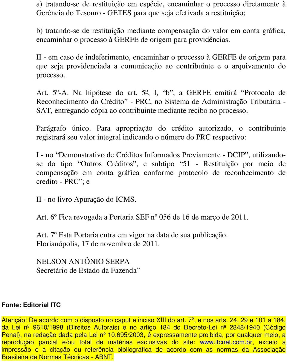 II - em caso de indeferimento, encaminhar o processo à GERFE de origem para que seja providenciada a comunicação ao contribuinte e o arquivamento do processo. Art. 5º-A. Na hipótese do art.