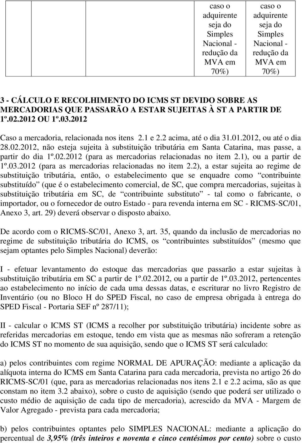 1), ou a partir de 1º.03.2012 (para as mercadorias relacionadas no item 2.