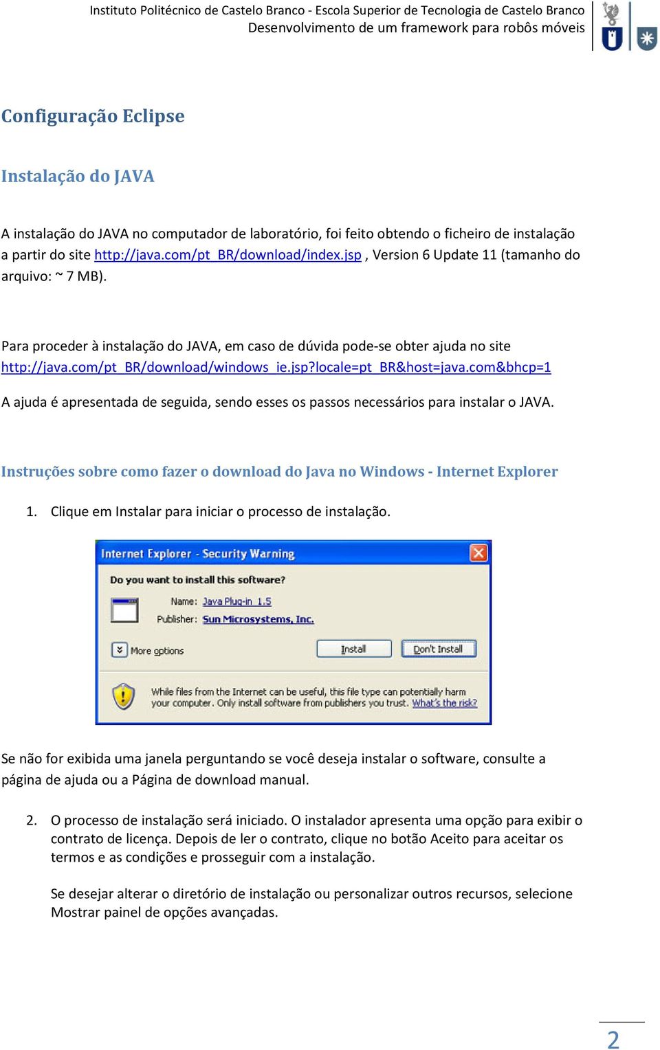 com&bhcp=1 A ajuda é apresentada de seguida, sendo esses os passos necessários para instalar o JAVA. Instruções sobre como fazer o download do Java no Windows - Internet Explorer 1.