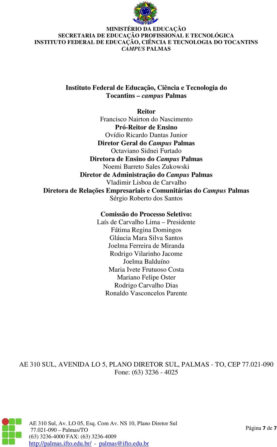 Comunitárias do Campus Palmas Sérgio Roberto dos Santos Comissão do Processo Seletivo: Laís de Carvalho Lima Presidente Fátima Regina Domingos Gláucia Mara Silva Santos Joelma Ferreira de Miranda