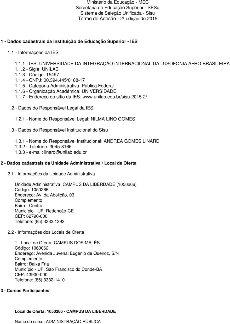1.6 - Organização Acadêmica: UNIVERSIDADE 1.1.7 - Endereço do sítio da IES: www.unilab.edu.br/sisu-2015-2/ 1.2 - Dados do Responsável Legal da IES 1.2.1 - Nome do Responsável Legal: NILMA LINO GOMES 1.
