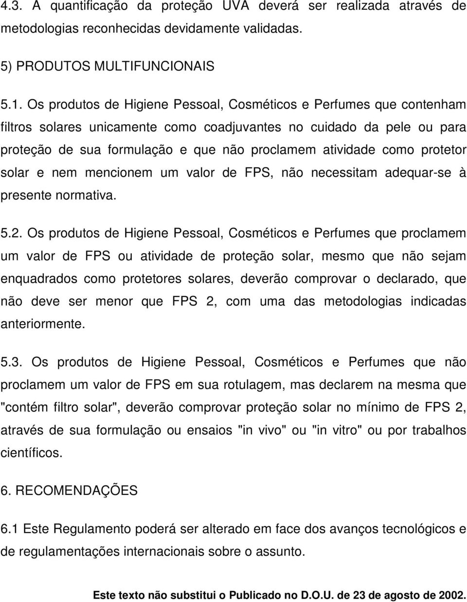 como protetor solar e nem mencionem um valor de FPS, não necessitam adequar-se à presente normativa. 5.2.