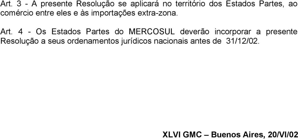 4 - Os Estados Partes do MERCOSUL deverão incorporar a presente Resolução