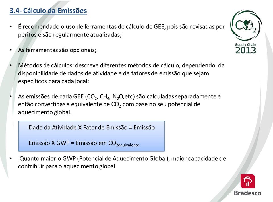 de cada GEE (CO 2, CH 4, N 2 O,etc) são calculadas separadamente e então convertidas a equivalente de CO 2 com base no seu potencial de aquecimento global.