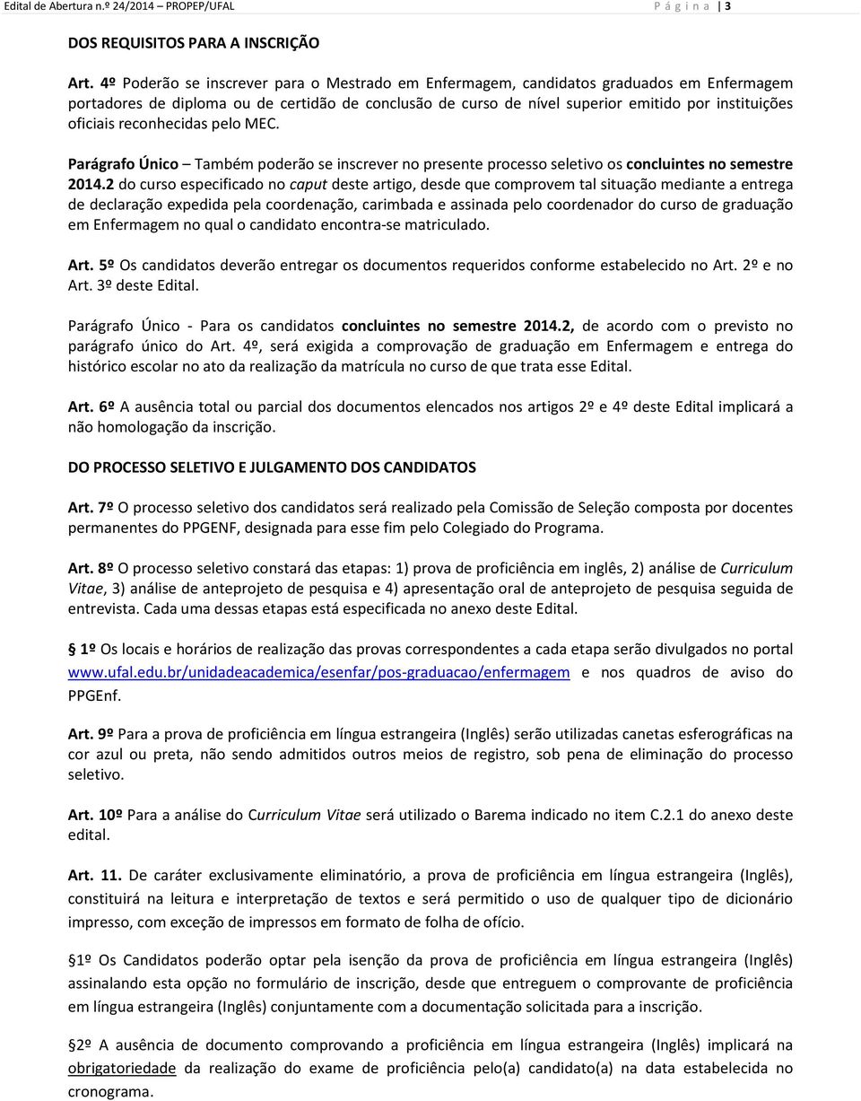 oficiais reconhecidas pelo MEC. Parágrafo Único Também poderão se inscrever no presente processo seletivo os concluintes no semestre 2014.