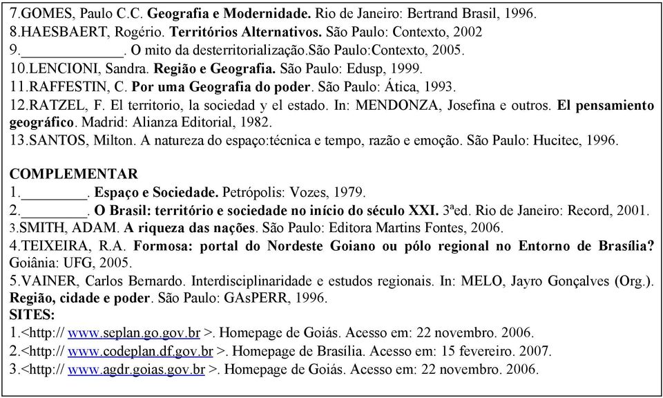 El territorio, la sociedad y el estado. In: MENDONZA, Josefina e outros. El pensamiento geográfico. Madrid: Alianza Editorial, 1982. 13.SANTOS, Milton.