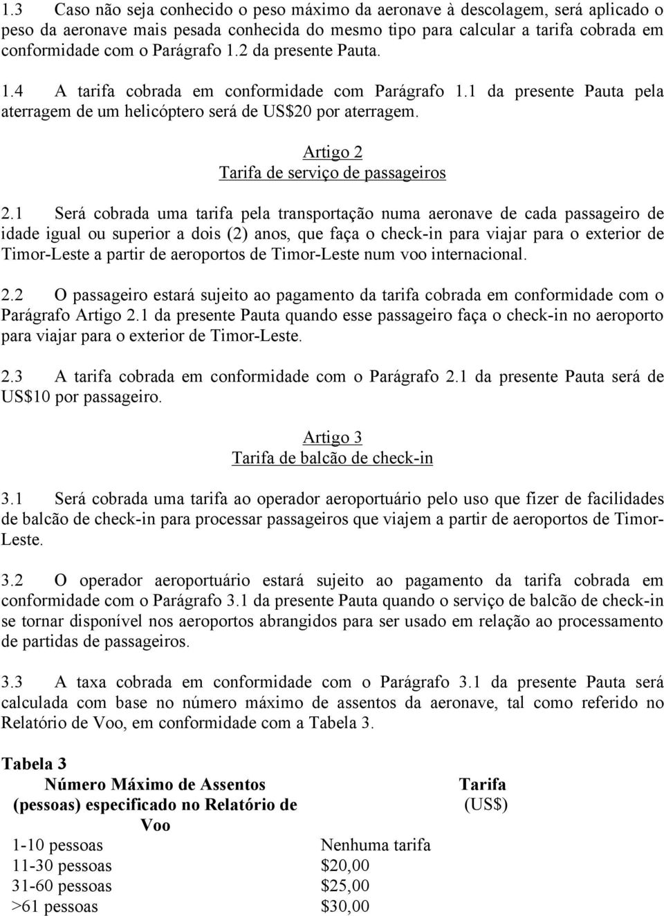 1 Será cobrada uma tarifa pela transportação numa aeronave de cada passageiro de idade igual ou superior a dois (2) anos, que faça o check-in para viajar para o exterior de Timor-Leste a partir de