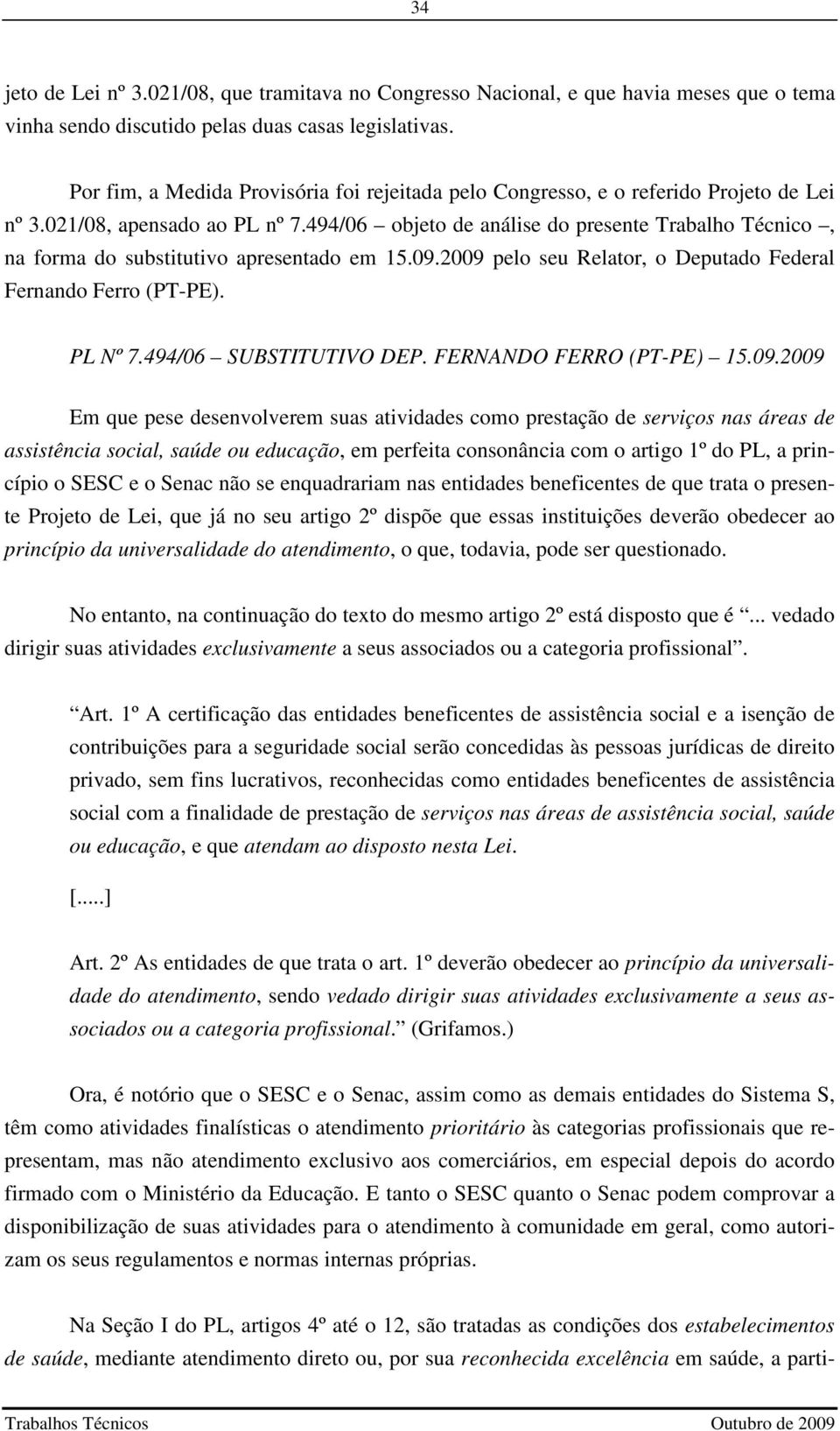 494/06 objeto de análise do presente Trabalho Técnico, na forma do substitutivo apresentado em 15.09.2009 pelo seu Relator, o Deputado Federal Fernando Ferro (PT-PE). PL Nº 7.494/06 SUBSTITUTIVO DEP.