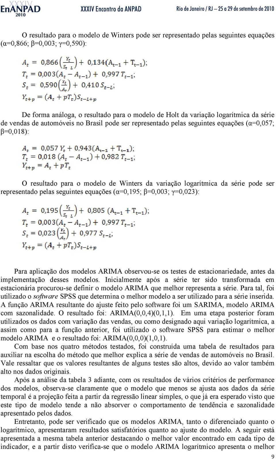 seguintes equações (α=0,195 β=0,003 γ=0,023): Para aplicação dos modelos ARIMA observou-se os testes de estacionariedade, antes da implementação desses modelos.