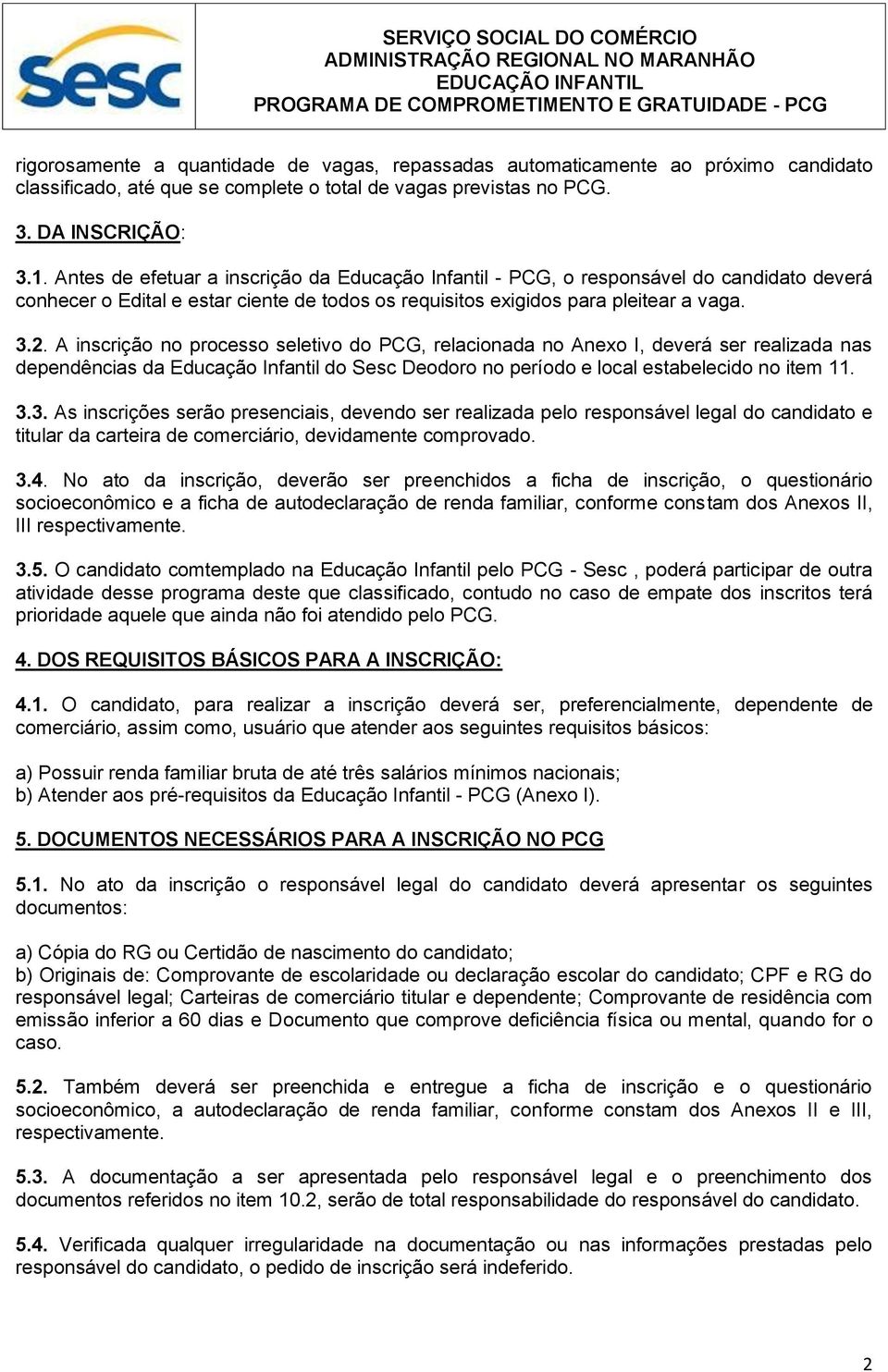 A inscrição no processo seletivo do PCG, relacionada no Anexo I, deverá ser realizada nas dependências da Educação Infantil do Sesc Deodoro no período e local estabelecido no item 11. 3.