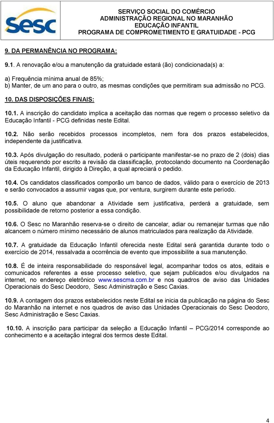 10. DAS DISPOSIÇÕES FINAIS: 10.1. A inscrição do candidato implica a aceitação das normas que regem o processo seletivo da Educação Infantil - PCG definidas neste Edital. 10.2.