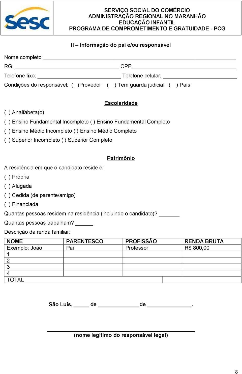 residência em que o candidato reside é: ( ) Própria ( ) Alugada ( ) Cedida (de parente/amigo) ( ) Financiada Patrimônio Quantas pessoas residem na residência (incluindo o candidato)?