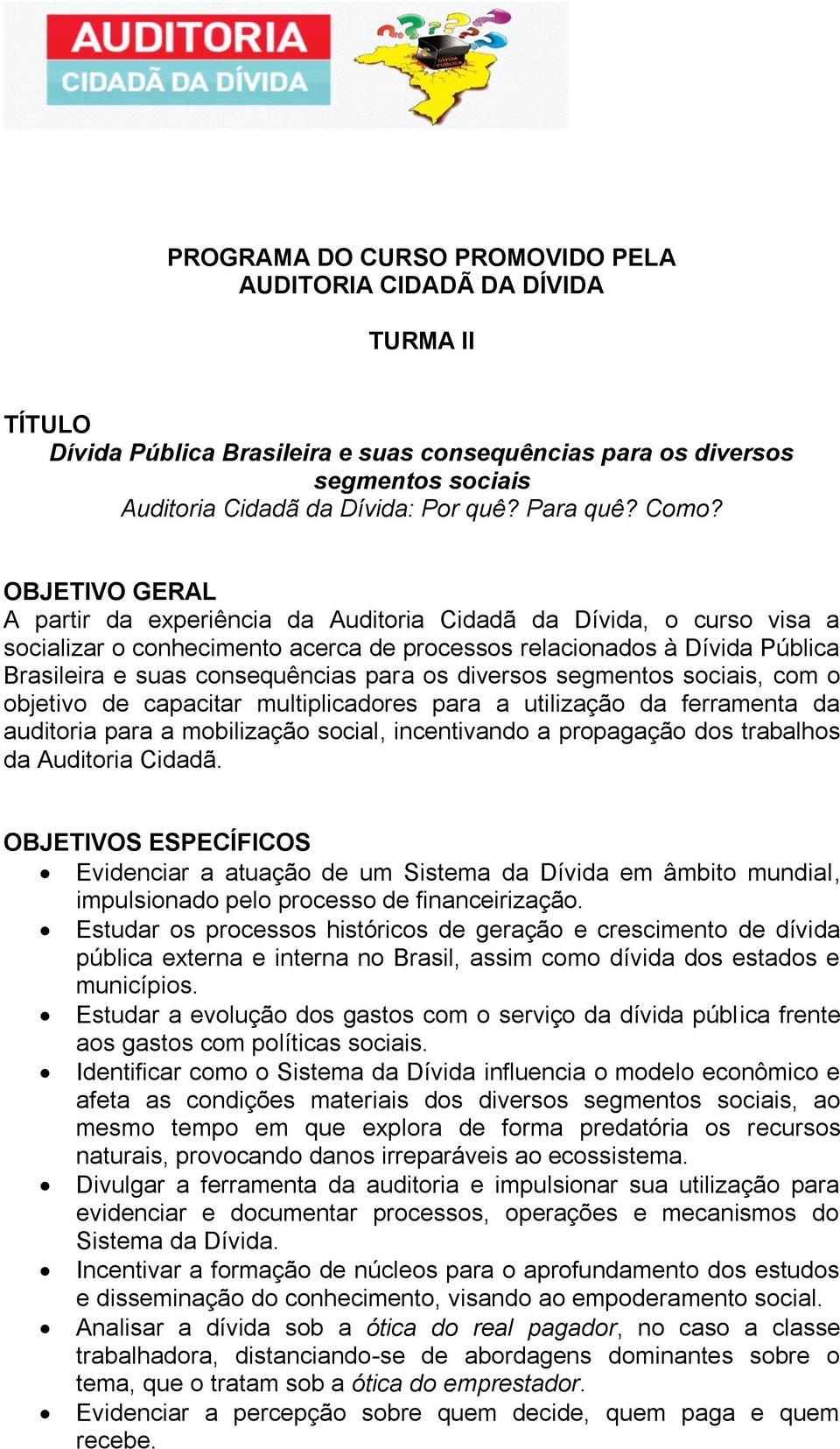 OBJETIVO GERAL A partir da experiência da Auditoria Cidadã da Dívida, o curso visa a socializar o conhecimento acerca de processos relacionados à Dívida Pública Brasileira e suas consequências para