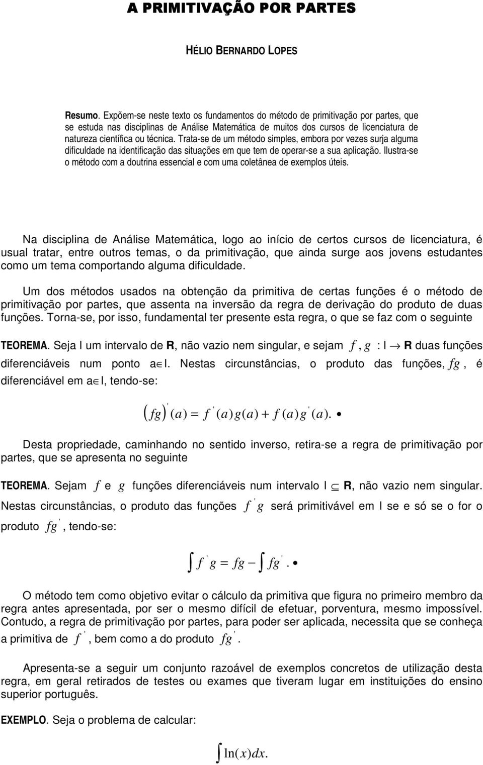 Trata-se de um método simples, embora por vezes surja alguma dificuldade na identificação das situações em que tem de operar-se a sua aplicação.