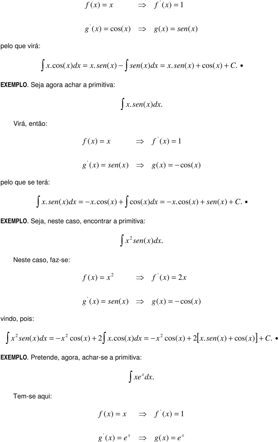 cos( ) + sen( ) + C. EXEMPLO. Seja, neste caso, encontrar a primitiva: Neste caso, faz-se: sen( ) d.