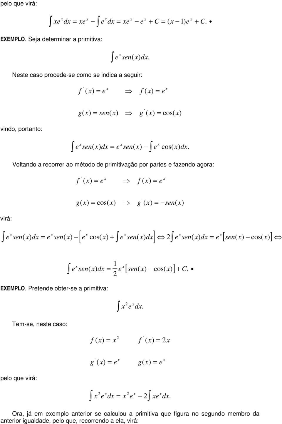 Voltando a recorrer ao método de primitivação por partes e fazendo agora: f ( ) e f ( ) e virá: g( ) cos( ) g ( ) sen( ) [ ] [ ] e sen( ) d e sen( ) e cos( ) + e sen( ) d e