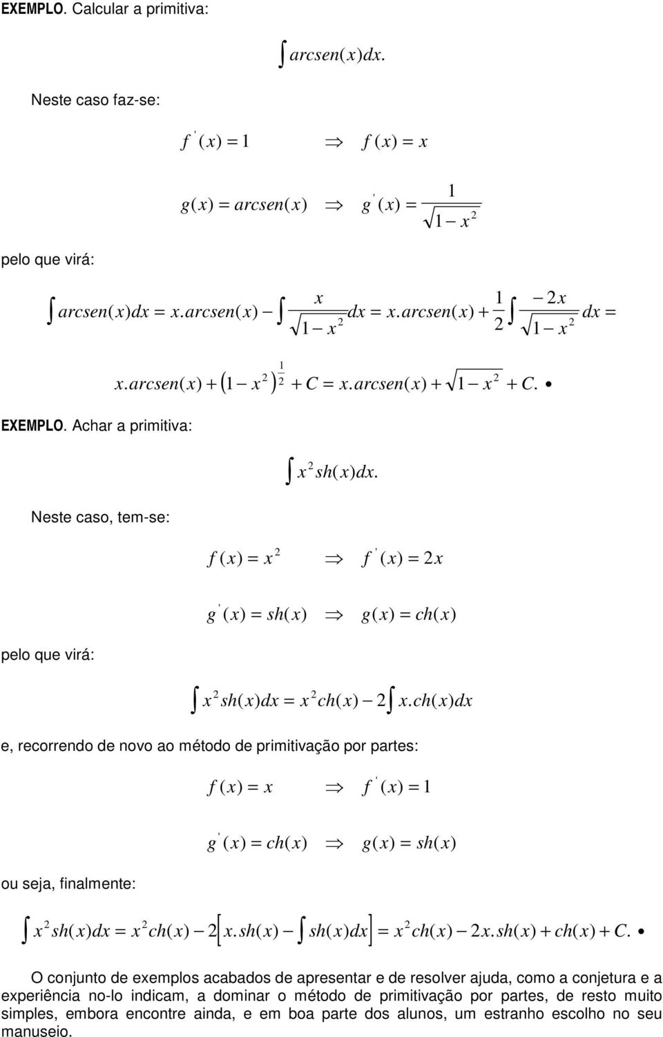 ch( ) d e, recorrendo de novo ao método de primitivação por partes: f ( ) f ( ) ou seja, finalmente: g ( ) ch( ) g( ) sh( ) [ ] sh( ) d ch( ). sh( ) sh( ) d ch( ). sh( ) + ch( ) + C.