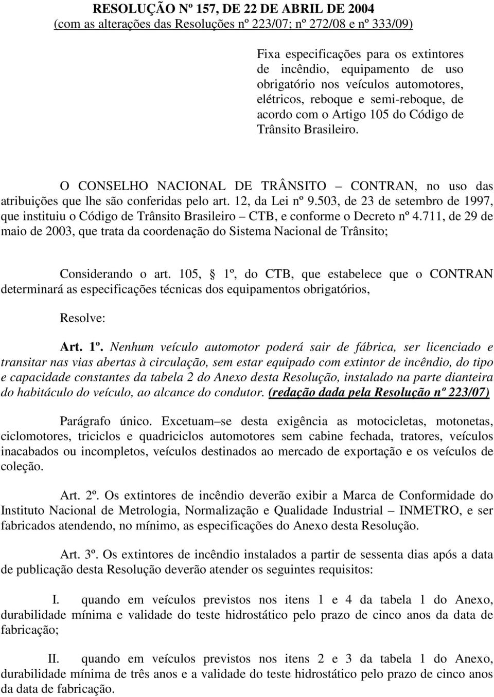 O CONSELHO NACIONAL DE TRÂNSITO CONTRAN, no uso das atribuições que lhe são conferidas pelo art. 12, da Lei nº 9.