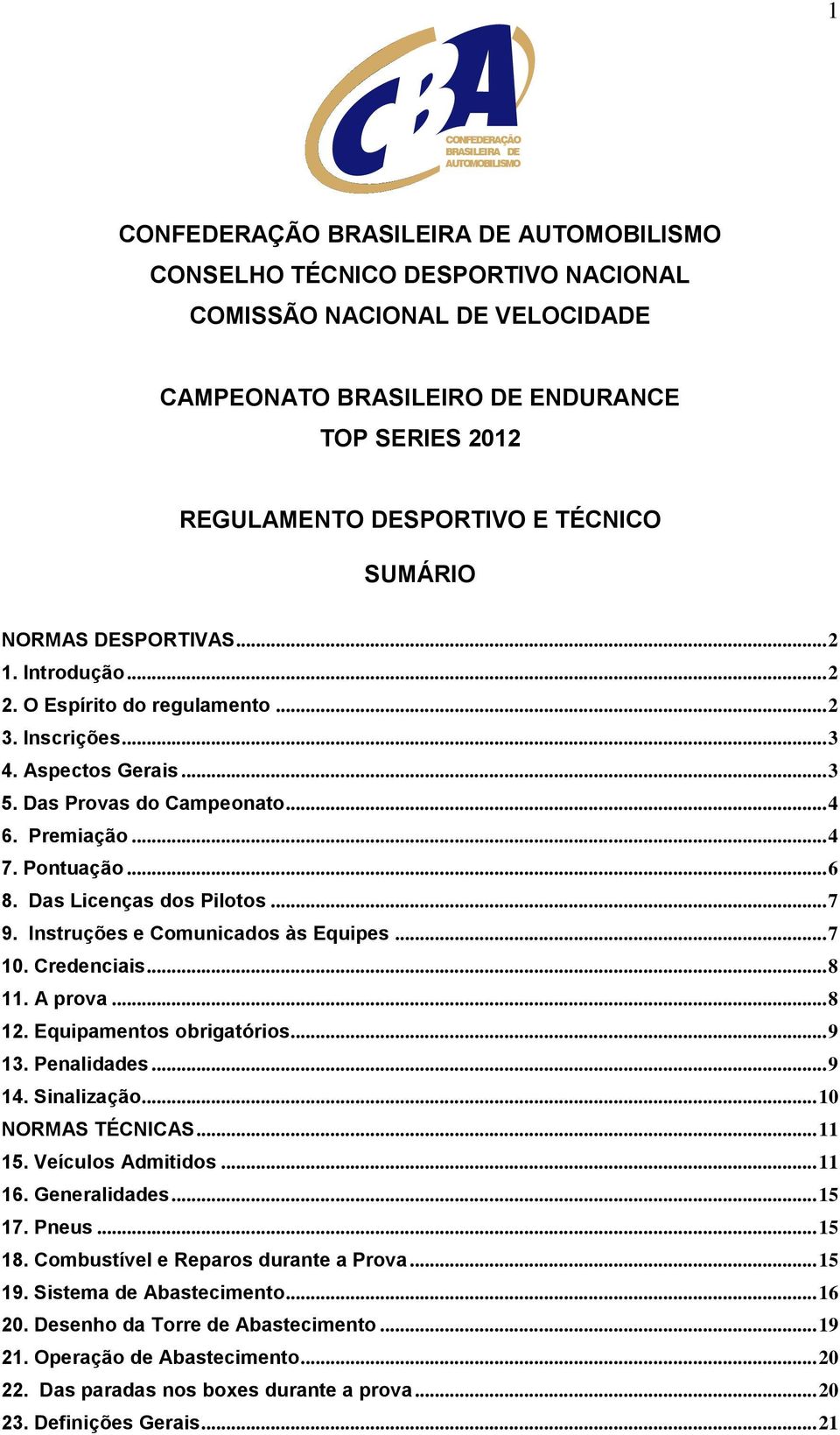 Instruções e Comunicados às Equipes... 7 10. Credenciais... 8 11. A prova... 8 12. Equipamentos obrigatórios... 9 13. Penalidades... 9 14. Sinalização... 10 NORMAS TÉCNICAS... 11 15.