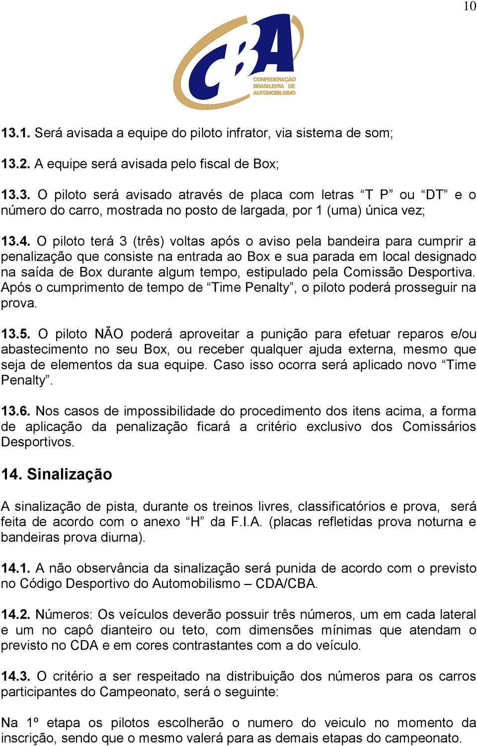 pela Comissão Desportiva. Após o cumprimento de tempo de Time Penalty, o piloto poderá prosseguir na prova. 13.5.