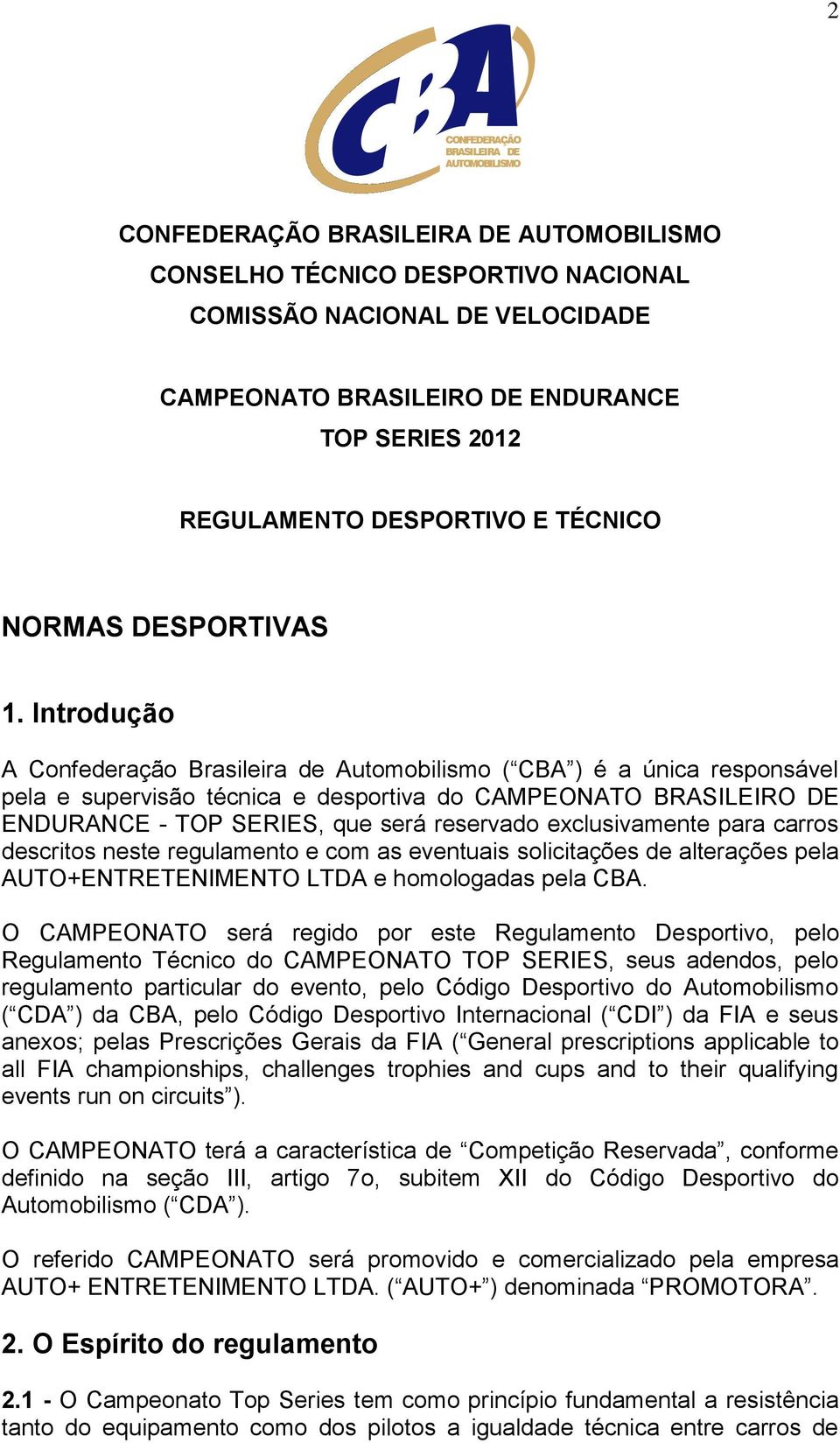 exclusivamente para carros descritos neste regulamento e com as eventuais solicitações de alterações pela AUTO+ENTRETENIMENTO LTDA e homologadas pela CBA.