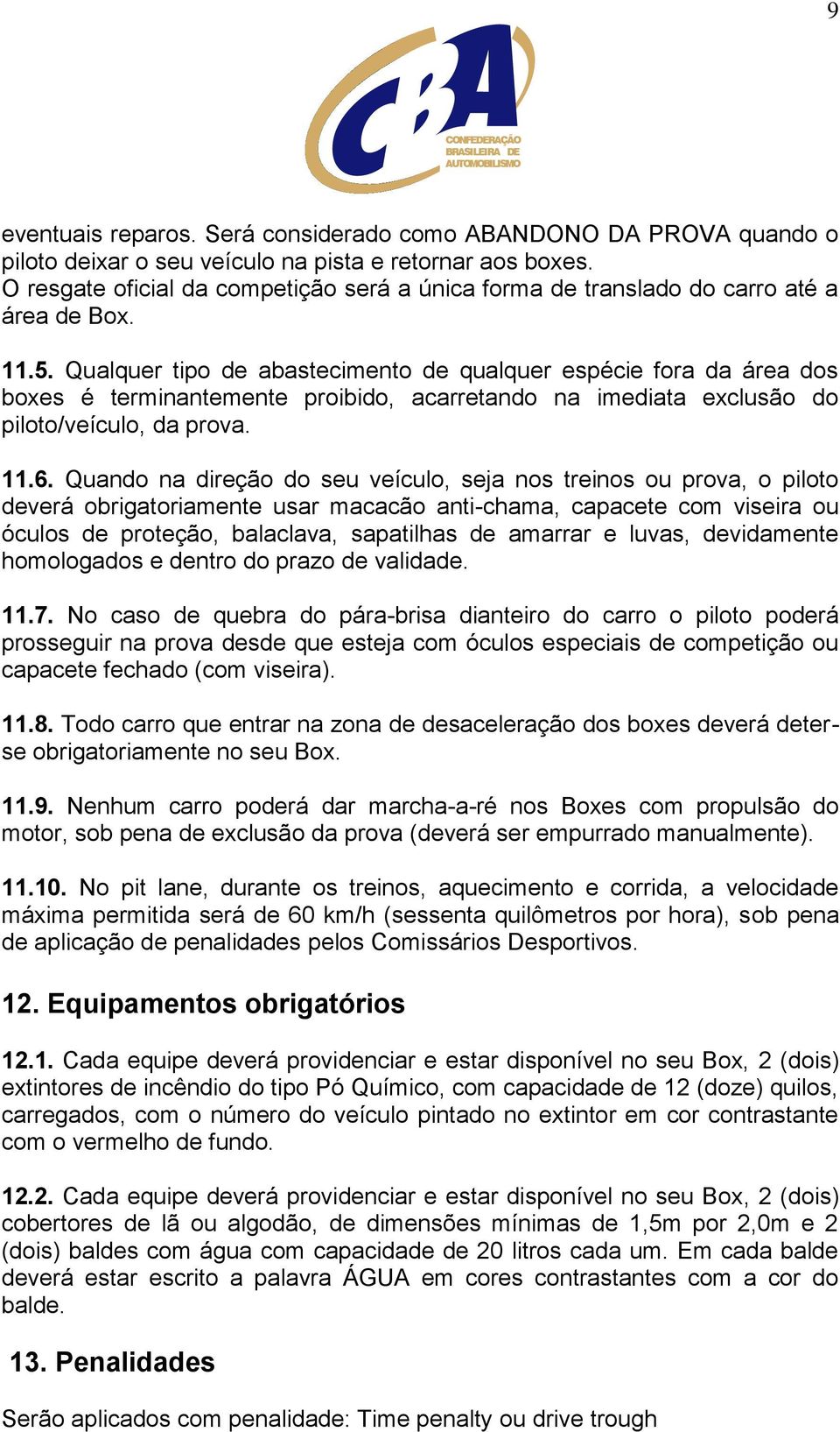 Qualquer tipo de abastecimento de qualquer espécie fora da área dos boxes é terminantemente proibido, acarretando na imediata exclusão do piloto/veículo, da prova. 11.6.