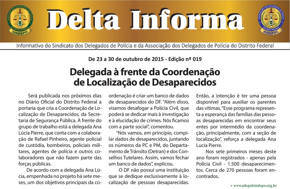 À frente do grupo de trabalho está a delegada Ana Lúcia Pierre, que conta com a colaboração de Rafael Pinheiro, agente policial de custódia, bombeiros, policiais militares, agentes de polícia e