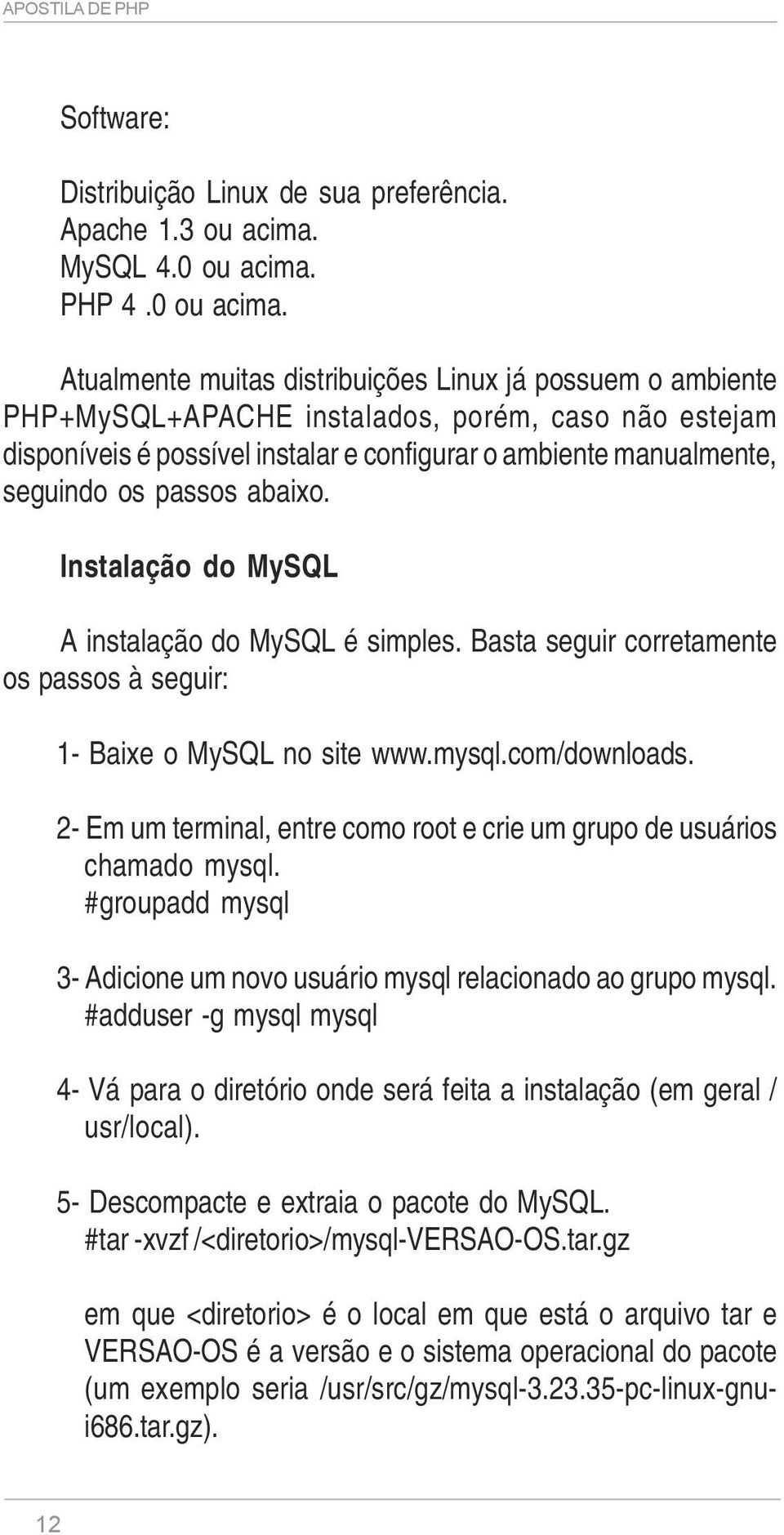 Atualmente muitas distribuições Linux já possuem o ambiente PHP+MySQL+APACHE instalados, porém, caso não estejam disponíveis é possível instalar e configurar o ambiente manualmente, seguindo os