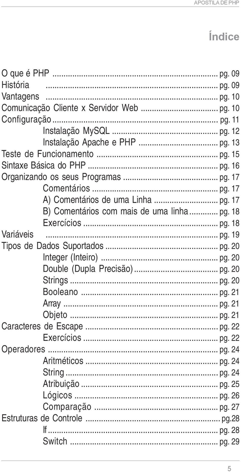 .. pg. 18 Variáveis... pg. 19 Tipos de Dados Suportados... pg. 20 Integer (Inteiro)... pg. 20 Double (Dupla Precisão)... pg. 20 Strings... pg. 20 Booleano... pg. 21 Array... pg. 21 Objeto... pg. 21 Caracteres de Escape.