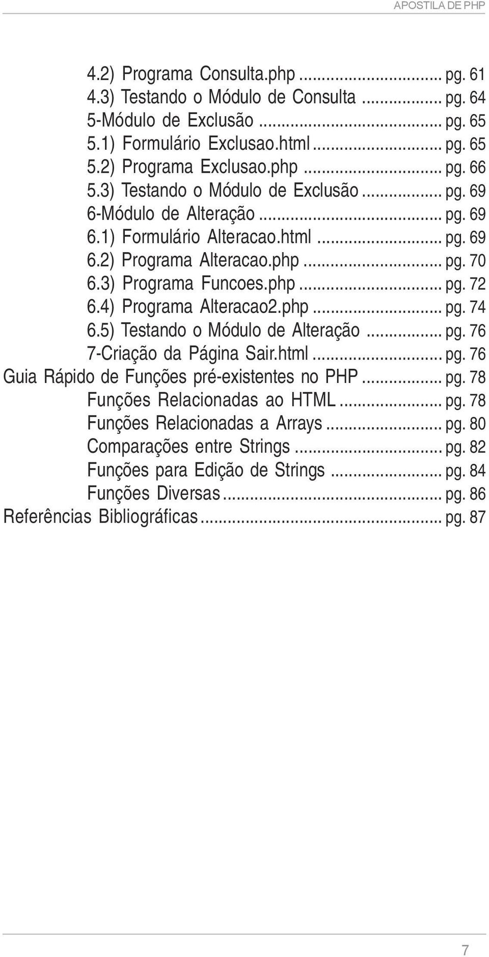 4) Programa Alteracao2.php... pg. 74 6.5) Testando o Módulo de Alteração... pg. 76 7-Criação da Página Sair.html... pg. 76 Guia Rápido de Funções pré-existentes no PHP... pg. 78 Funções Relacionadas ao HTML.