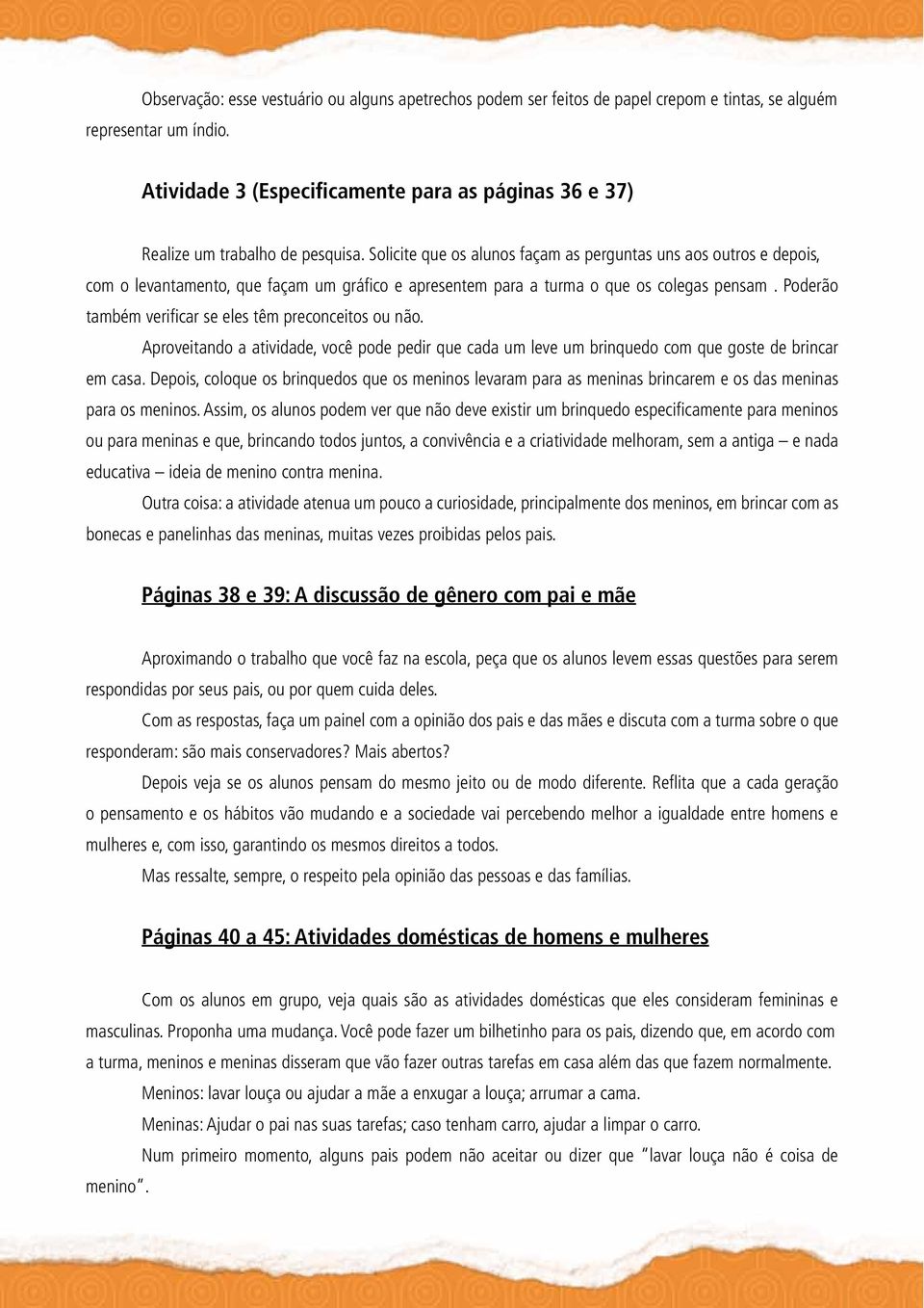 Solicite que os alunos façam as perguntas uns aos outros e depois, com o levantamento, que façam um gráfico e apresentem para a turma o que os colegas pensam.