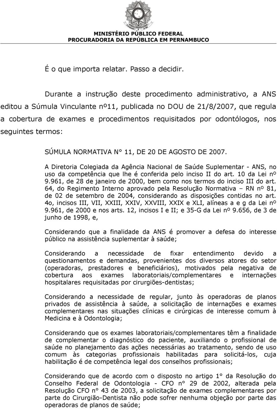 odontólogos, nos seguintes termos: SÚMULA NORMATIVA N 11, DE 20 DE AGOSTO DE 2007.