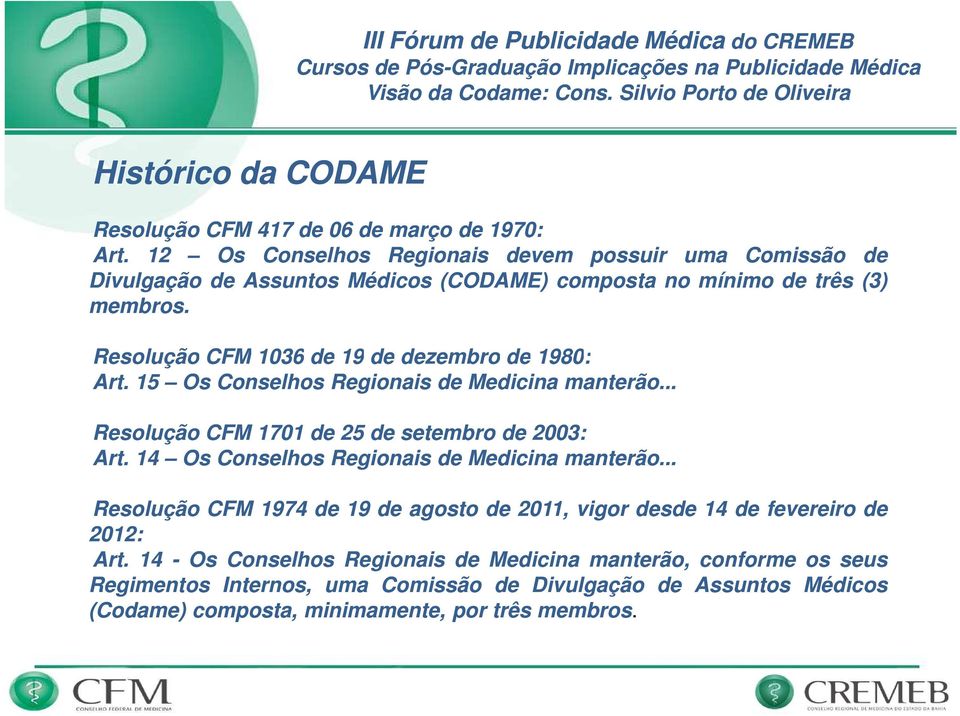 Resolução CFM 1036 de 19 de dezembro de 1980: Art. 15 Os Conselhos Regionais de Medicina manterão... Resolução CFM 1701 de 25 de setembro de 2003: Art.