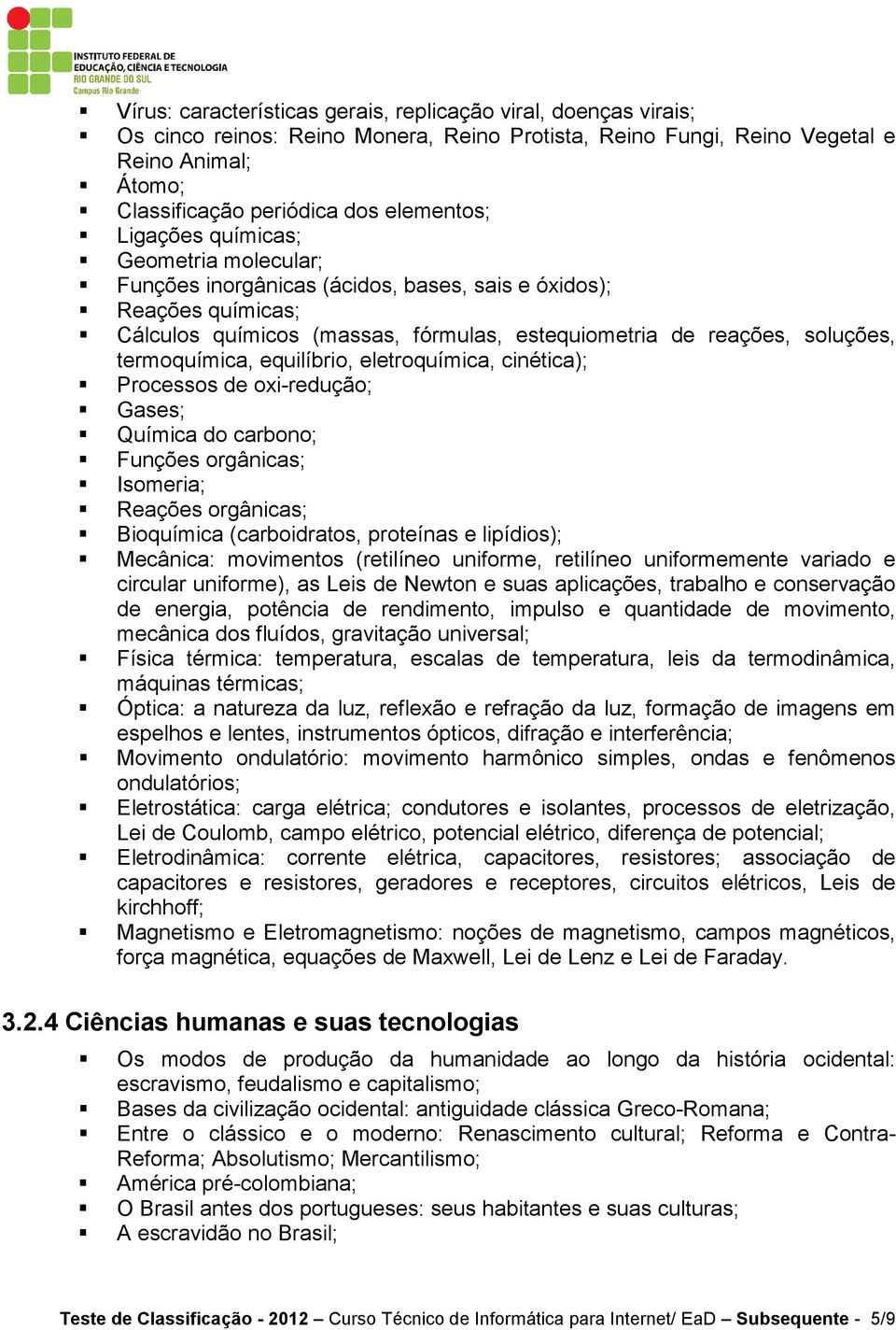 termoquímica, equilíbrio, eletroquímica, cinética); Processos de oxi-redução; Gases; Química do carbono; Funções orgânicas; Isomeria; Reações orgânicas; Bioquímica (carboidratos, proteínas e