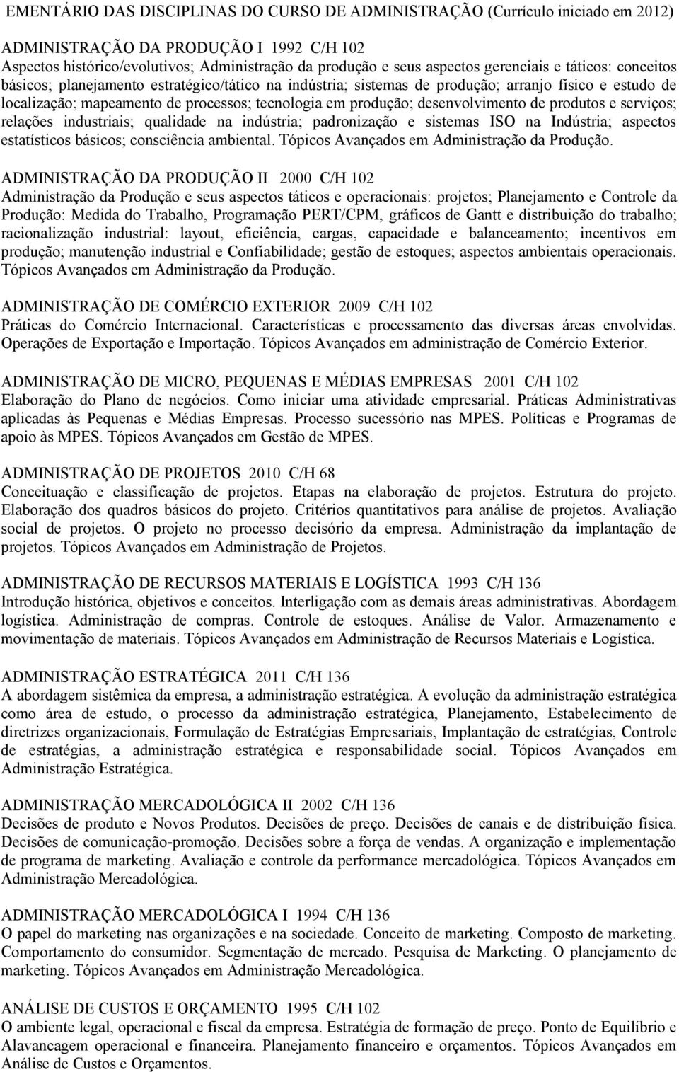 desenvolvimento de produtos e serviços; relações industriais; qualidade na indústria; padronização e sistemas ISO na Indústria; aspectos estatísticos básicos; consciência ambiental.