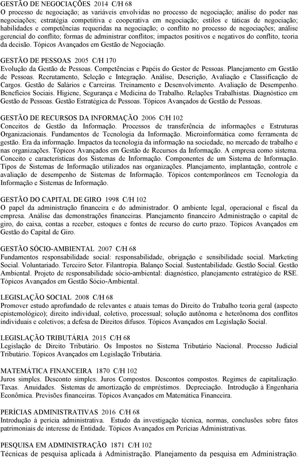 positivos e negativos do conflito, teoria da decisão. Tópicos Avançados em Gestão de Negociação. GESTÃO DE PESSOAS 2005 C/H 170 Evolução da Gestão de Pessoas.