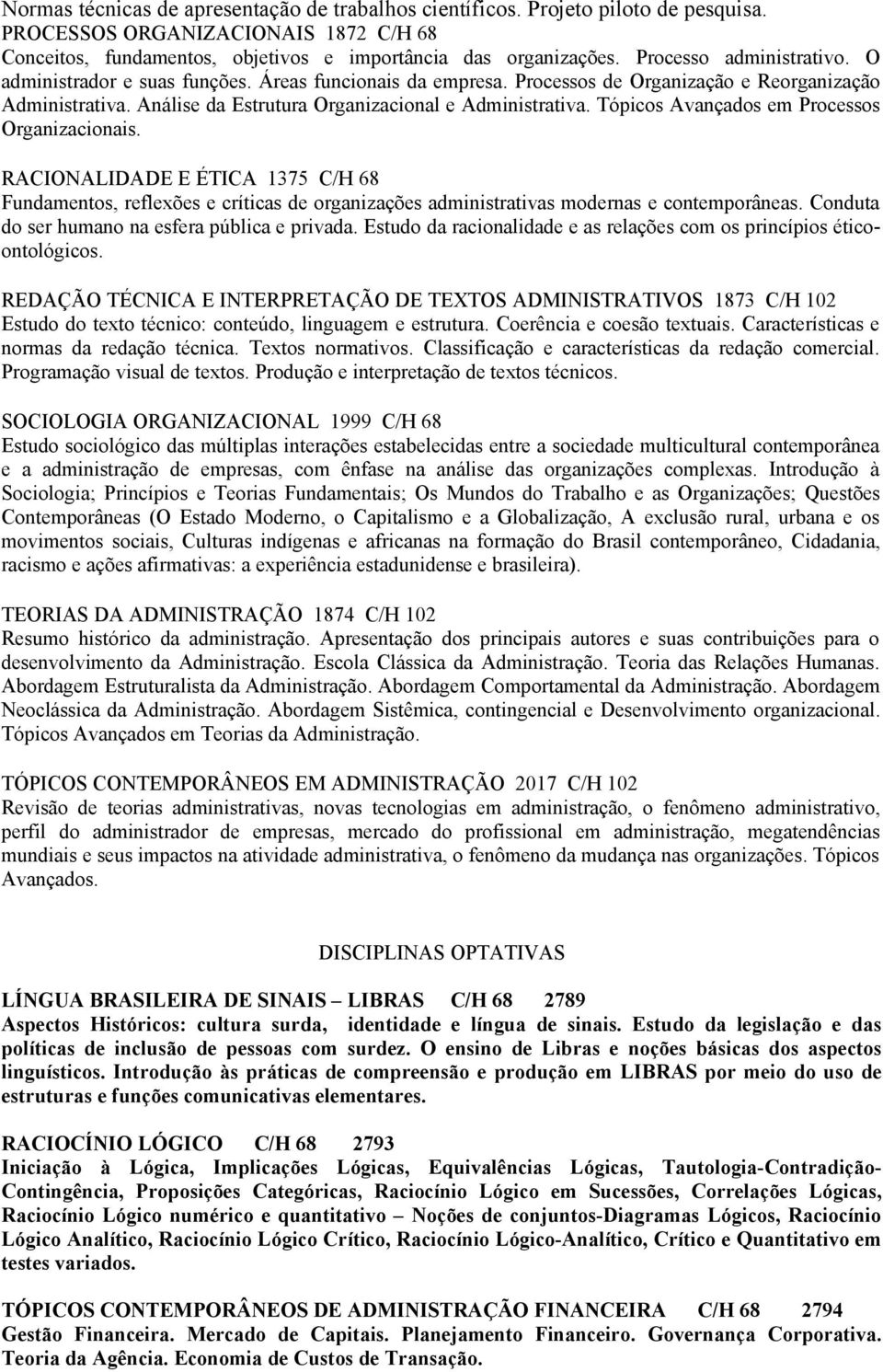 Tópicos Avançados em Processos Organizacionais. RACIONALIDADE E ÉTICA 1375 C/H 68 Fundamentos, reflexões e críticas de organizações administrativas modernas e contemporâneas.