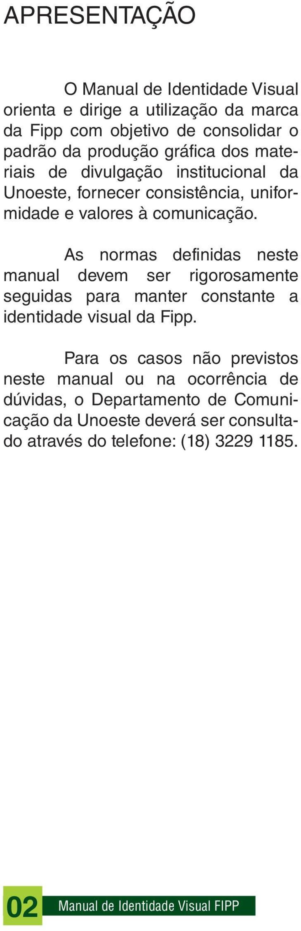 As normas definidas neste manual devem ser rigorosamente seguidas para manter constante a identidade visual da Fipp.