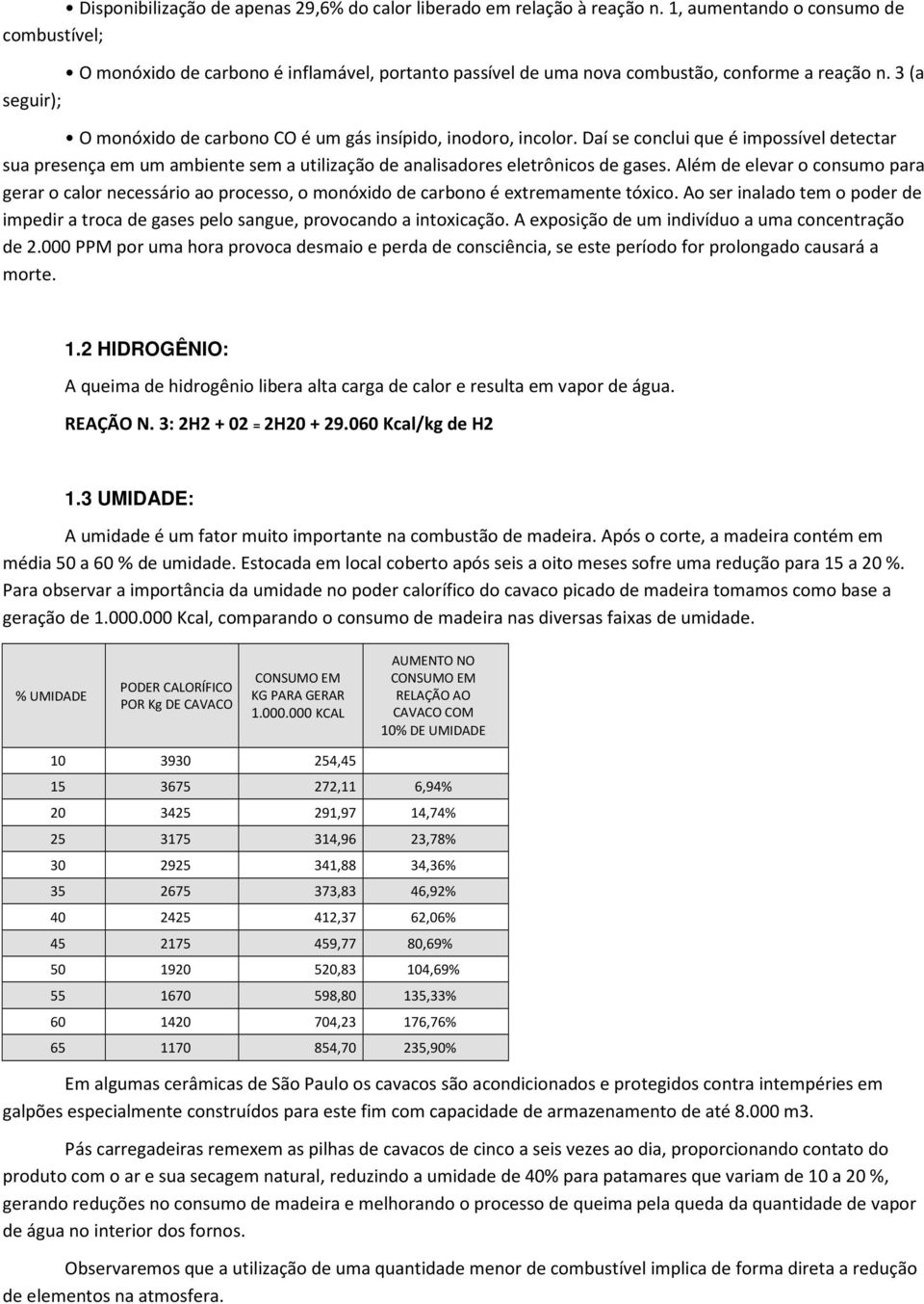 3 (a seguir); O monóxido de carbono CO é um gás insípido, inodoro, incolor. Daí se conclui que é impossível detectar sua presença em um ambiente sem a utilização de analisadores eletrônicos de gases.