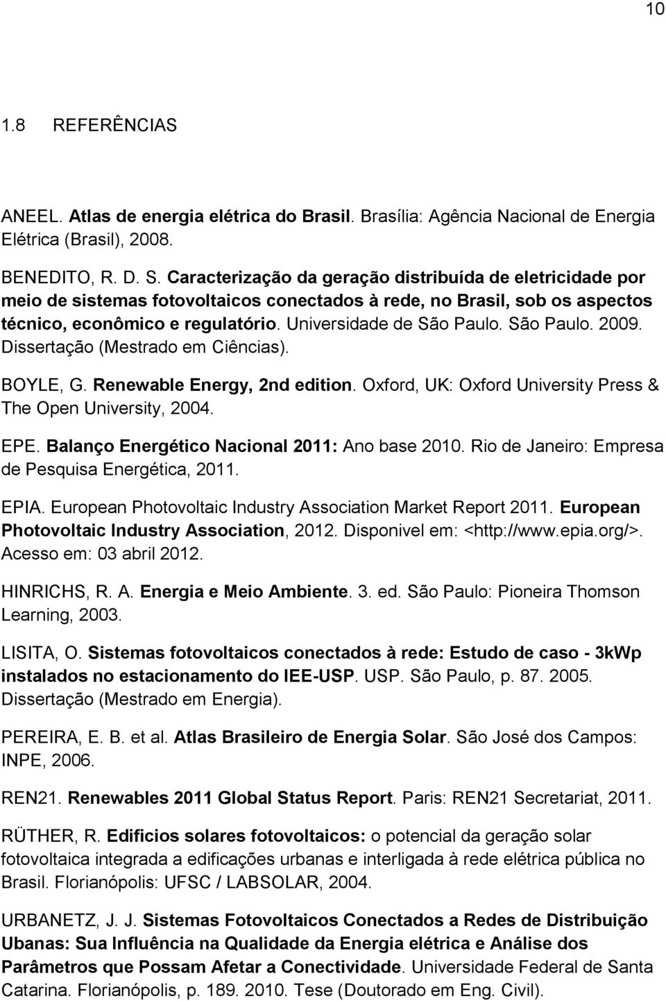 São Paulo. 2009. Dissertação (Mestrado em Ciências). BOYLE, G. Renewable Energy, 2nd edition. Oxford, UK: Oxford University Press & The Open University, 2004. EPE.