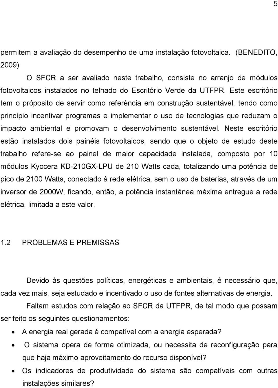 Este escritório tem o próposito de servir como referência em construção sustentável, tendo como princípio incentivar programas e implementar o uso de tecnologias que reduzam o impacto ambiental e