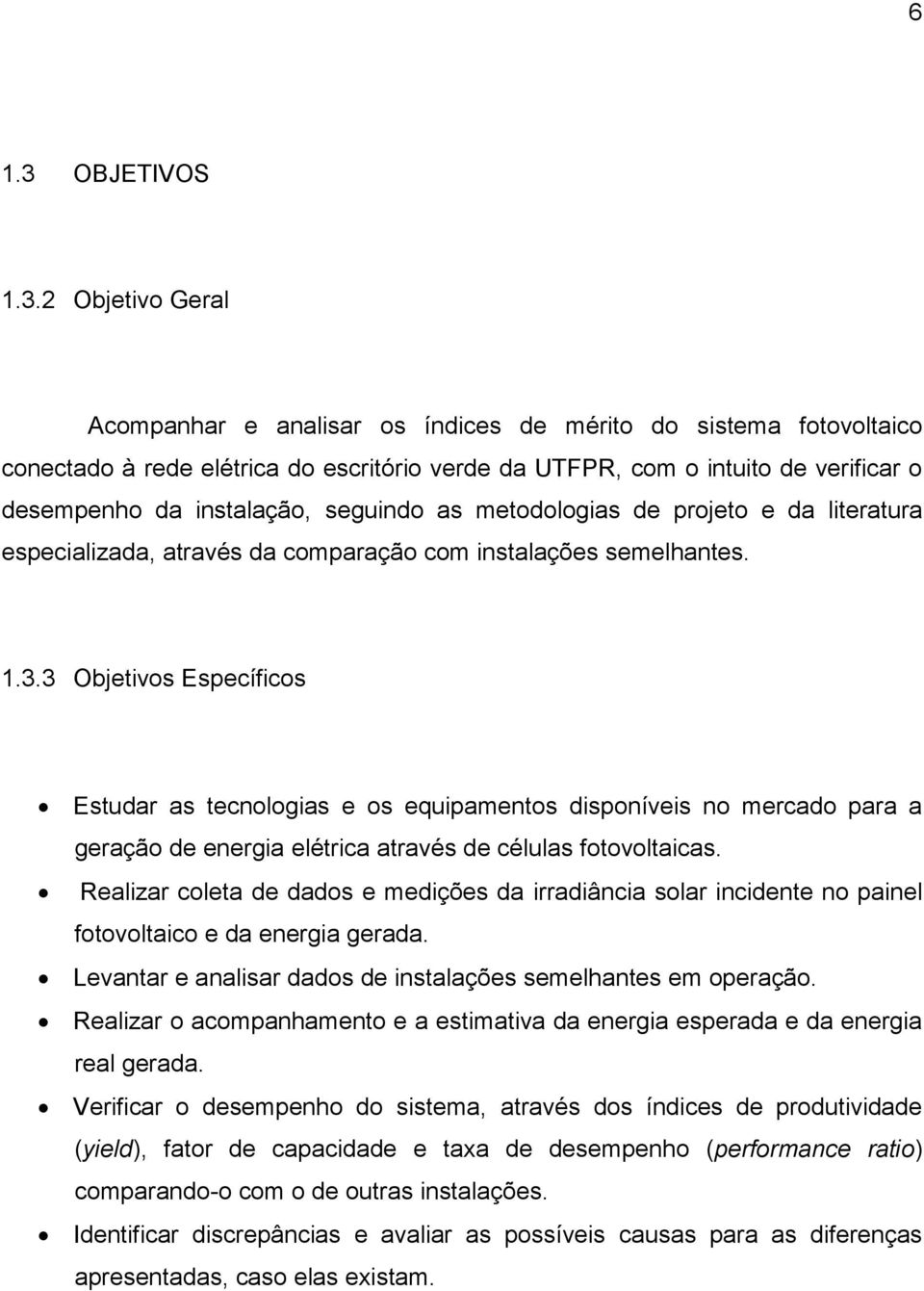 2 Objetivo Geral Acompanhar e analisar os índices de mérito do sistema fotovoltaico conectado à rede elétrica do escritório verde da UTFPR, com o intuito de verificar o desempenho da instalação,