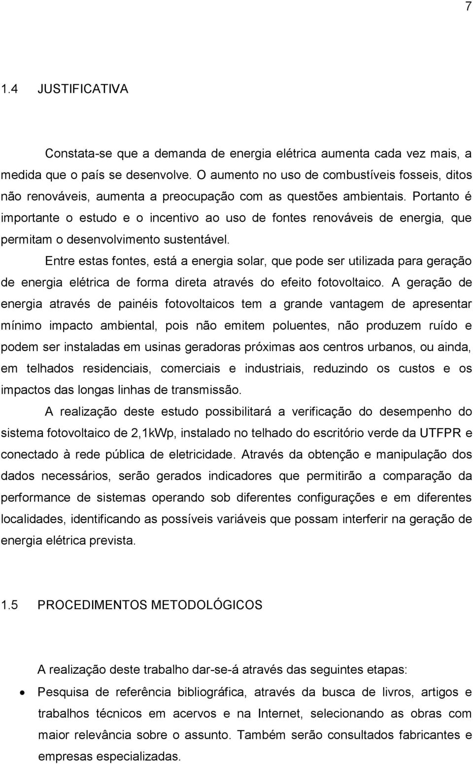 Portanto é importante o estudo e o incentivo ao uso de fontes renováveis de energia, que permitam o desenvolvimento sustentável.