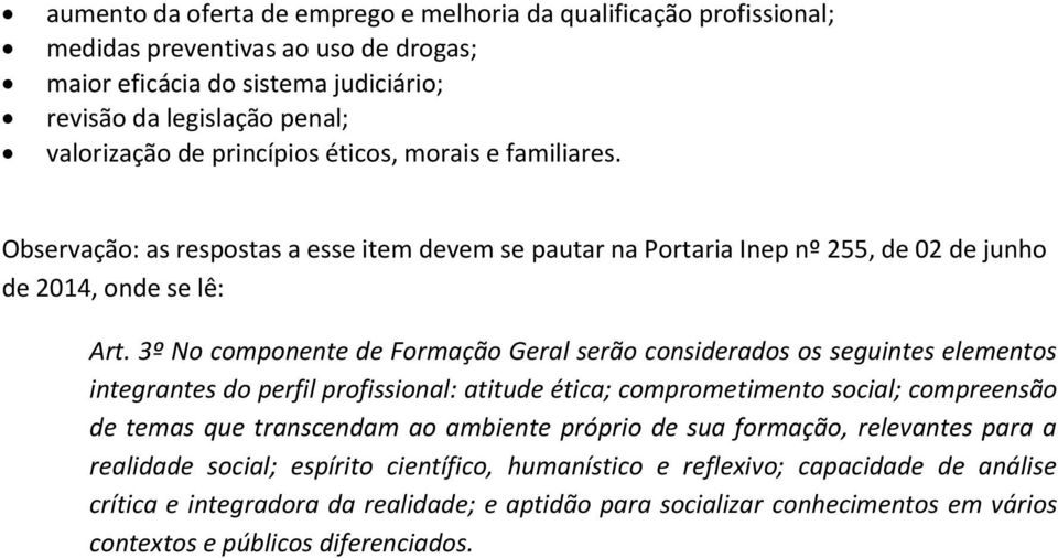 3º No componente de Formação Geral serão considerados os seguintes elementos integrantes do perfil profissional: atitude ética; comprometimento social; compreensão de temas que transcendam ao