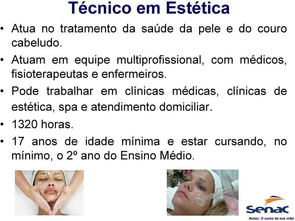 Pode trabalhar em clínicas médicas, clínicas de estética, spa e atendimento