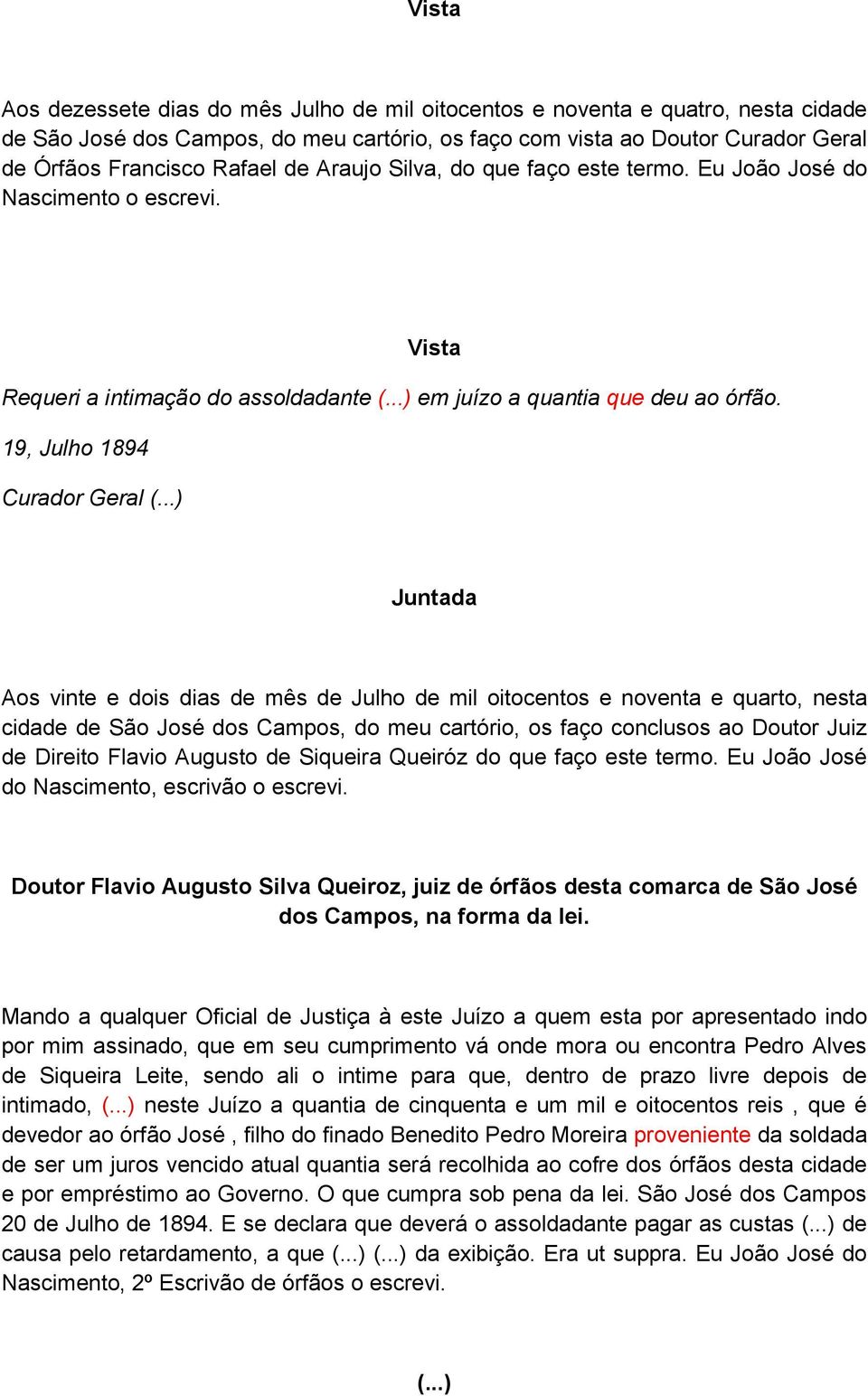 ..) Juntada Aos vinte e dois dias de mês de Julho de mil oitocentos e noventa e quarto, nesta cidade de São José dos Campos, do meu cartório, os faço conclusos ao Doutor Juiz de Direito Flavio