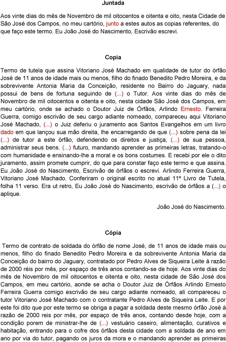 Copia Termo de tutela que assina Vitoriano José Machado em qualidade de tutor do órfão José de 11 anos de idade mais ou menos, filho do finado Benedito Pedro Moreira, e da sobrevivente Antonia Maria