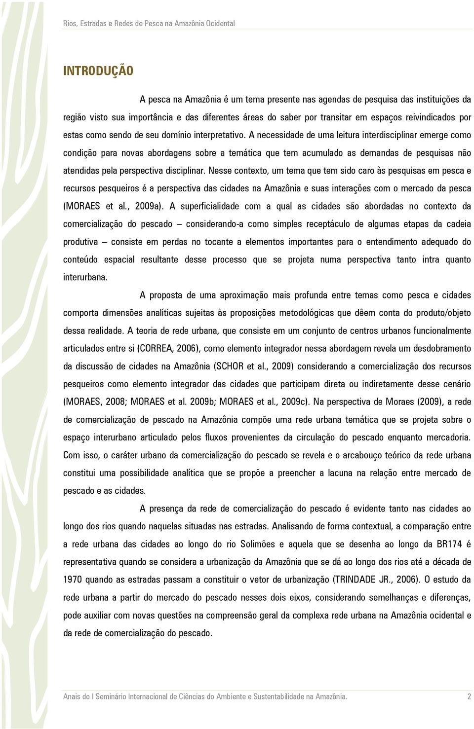 A necessidade de uma leitura interdisciplinar emerge como condição para novas abordagens sobre a temática que tem acumulado as demandas de pesquisas não atendidas pela perspectiva disciplinar.